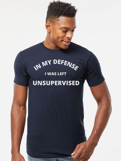 In My Defense I Was Left Unsupervised Graphic Tee